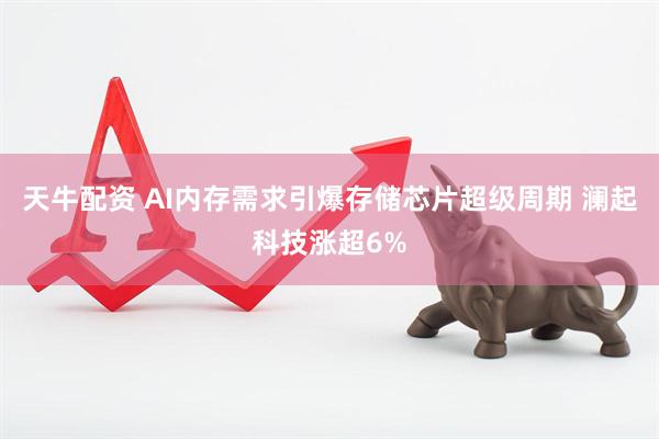 天牛配资 AI内存需求引爆存储芯片超级周期 澜起科技涨超6%