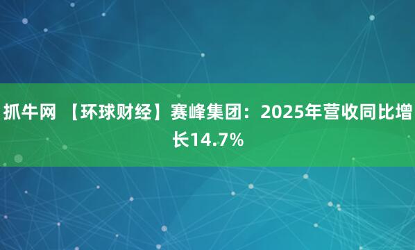 抓牛网 【环球财经】赛峰集团：2025年营收同比增长14.7%